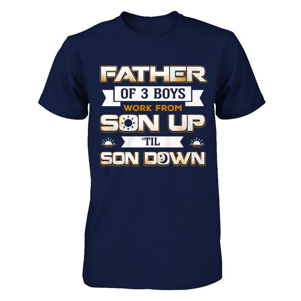 Father Of Three Boys Work From Son Up 'Til Son Down-T-Shirt & Hoodie-Classic T-Shirt-Navy