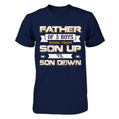Father Of Three Boys Work From Son Up 'Til Son Down-T-Shirt & Hoodie-Classic T-Shirt-Navy