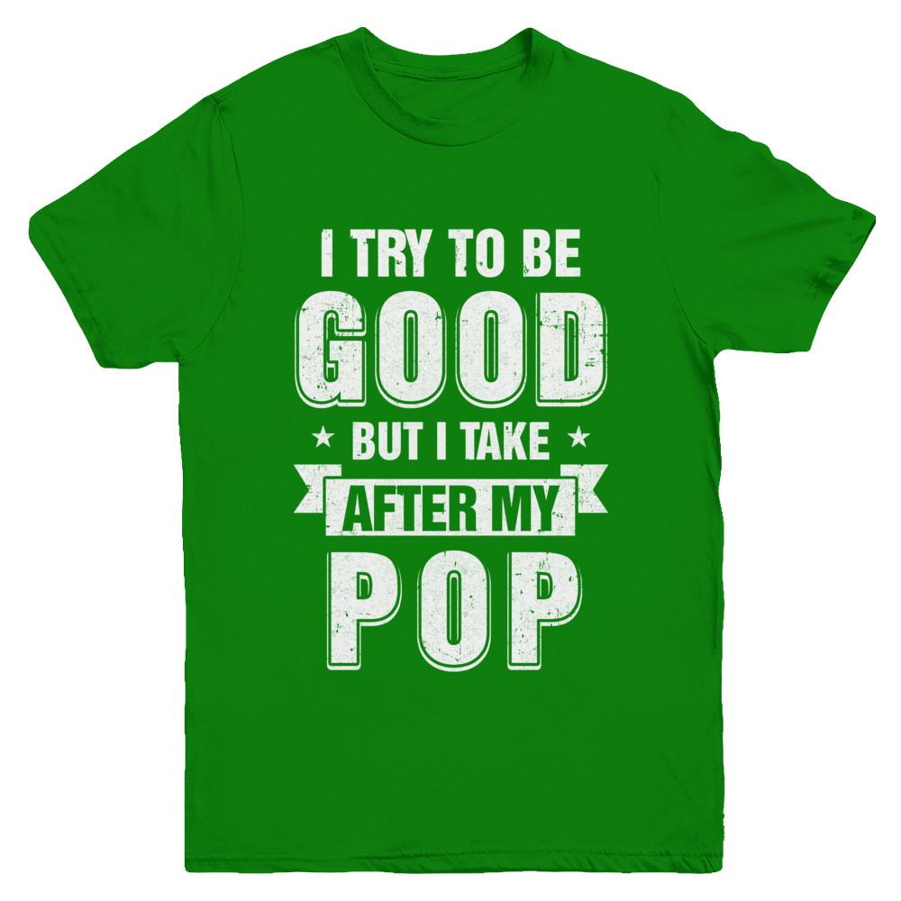 Toddler Kids I Try To Be Good But I Take After My Pop Youth-Youth Shirt-Youth T-Shirt-Irish Green