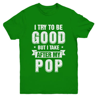 Toddler Kids I Try To Be Good But I Take After My Pop Youth-Youth Shirt-Youth T-Shirt-Irish Green