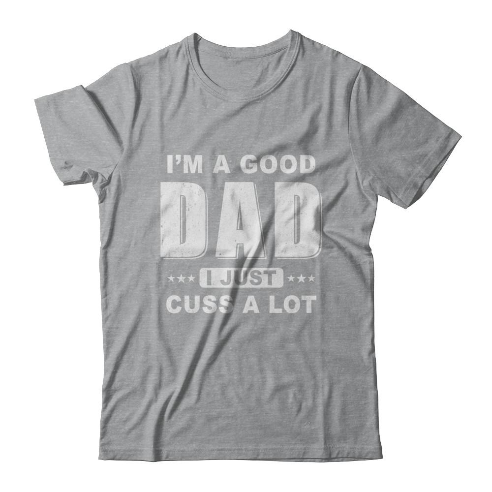 I'm A Good Dad I Just Cuss A Lot Fathers Day-T-Shirt & Hoodie-Classic T-Shirt-Sport Grey
