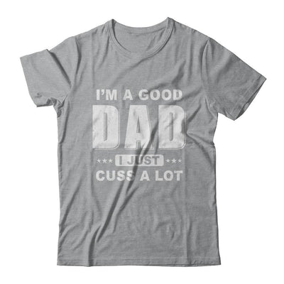 I'm A Good Dad I Just Cuss A Lot Fathers Day-T-Shirt & Hoodie-Classic T-Shirt-Sport Grey