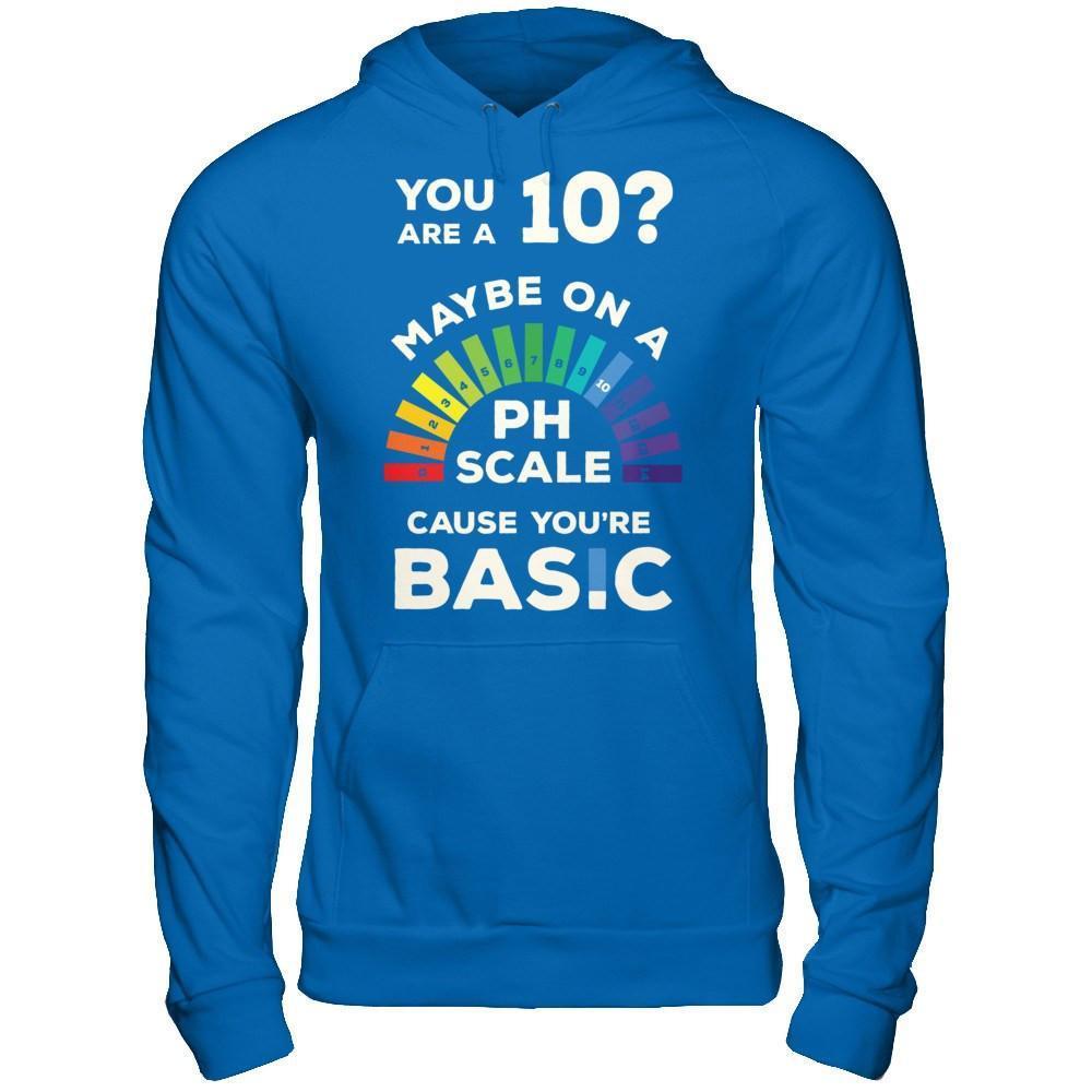 You're A 10 Maybe On A Ph Scale Cause You're Basic-T-Shirt & Hoodie-Pullover Hoodie-Royal