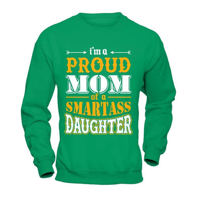I'm A Proud Mom Of A Smartass Daughter-T-Shirt & Hoodie-Crewneck Sweatshirt-Irish Green