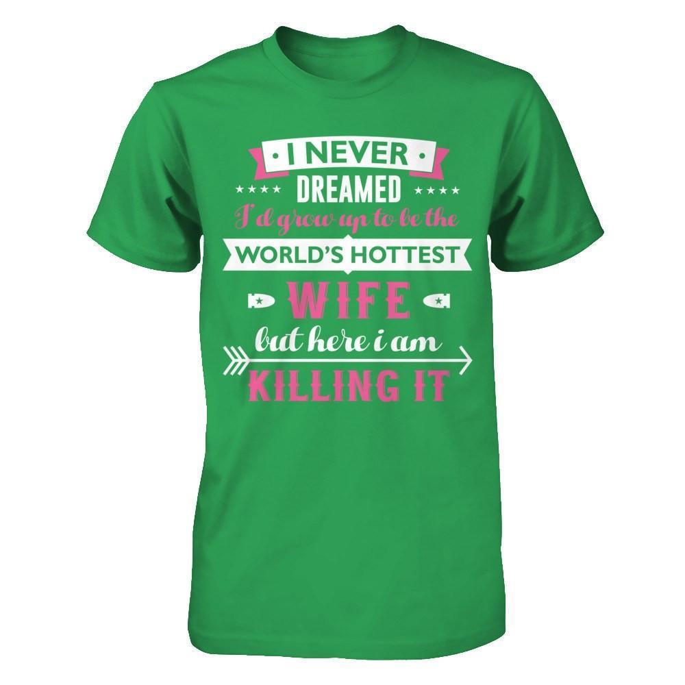 I Never Dreamed I'd Grow Up To Be The Worlds Hottest Wife-T-Shirt & Hoodie-Premium T-Shirt-Kelly Green