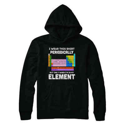I Wear This Shirt Periodically But Only When I'm In Element-T-Shirt & Hoodie-Pullover Hoodie-Black