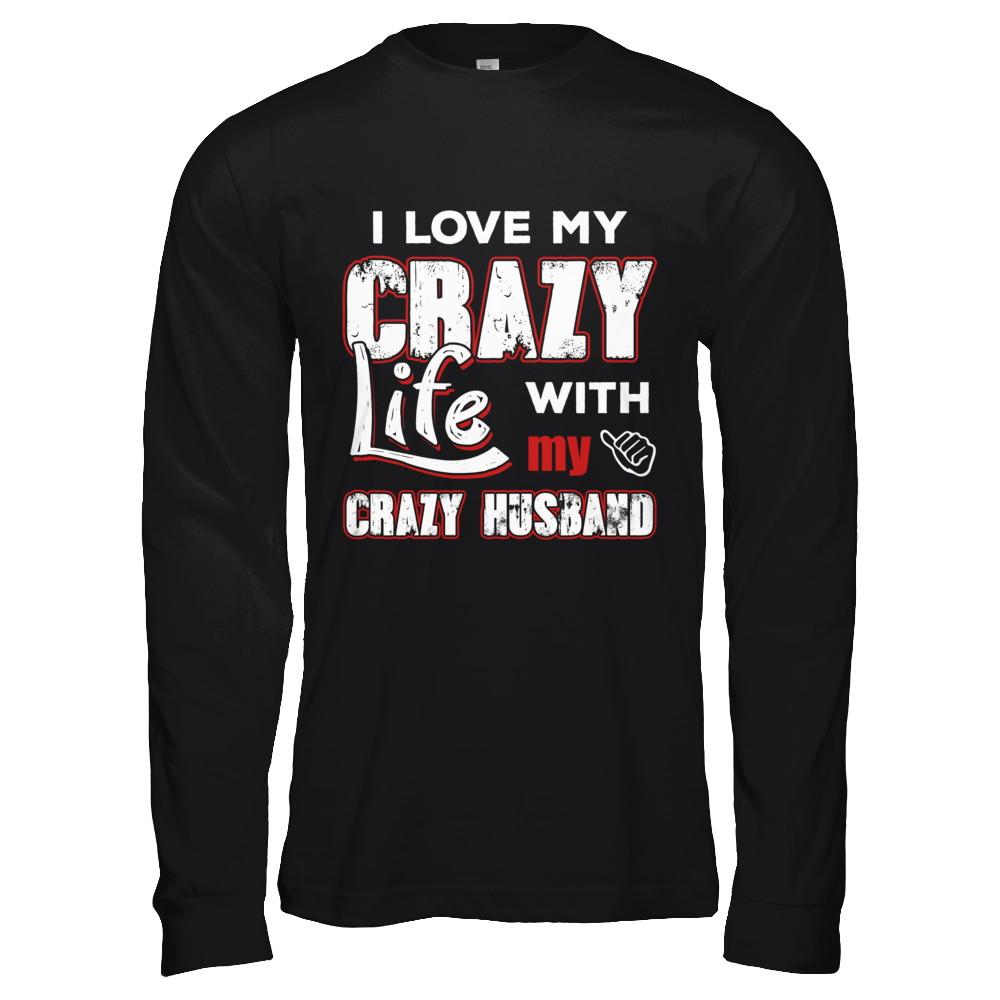 I Love My Crazy Life With My Crazy Husband Wife-T-Shirt & Hoodie-Long Sleeve T-Shirt-Black