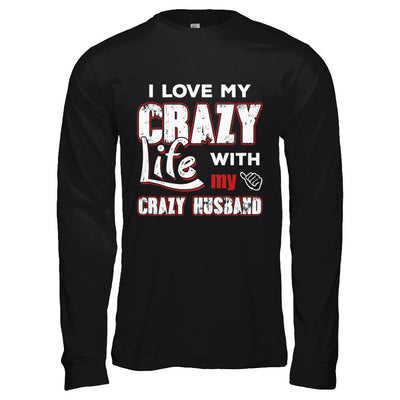 I Love My Crazy Life With My Crazy Husband Wife-T-Shirt & Hoodie-Long Sleeve T-Shirt-Black