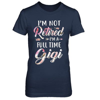 I'm Not Retired I'm A Full Time Gigi Mothers Day-T-Shirt & Hoodie-Women's T-Shirt-Navy