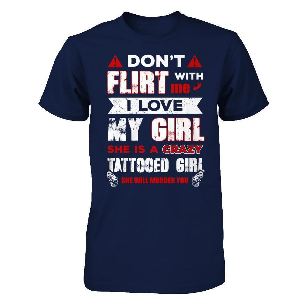 Don't Flirt With Me I Love My Girl She Is A Crazy Tattooed Girl-T-Shirt & Hoodie-