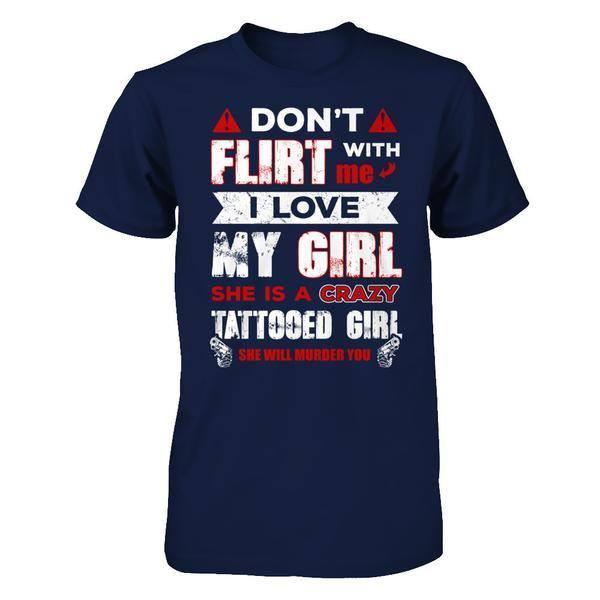 Don't Flirt With Me I Love My Girl She Is A Crazy Tattooed Girl-T-Shirt & Hoodie-Classic T-Shirt-Navy