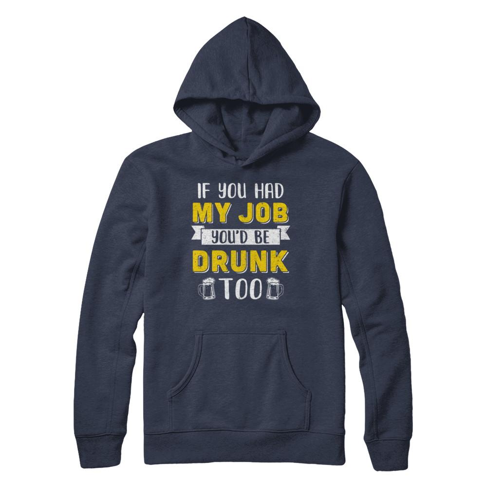 If You Had My Job You'd Be Drunk Too Funny Beer-T-Shirt & Hoodie-Pullover Hoodie-Navy
