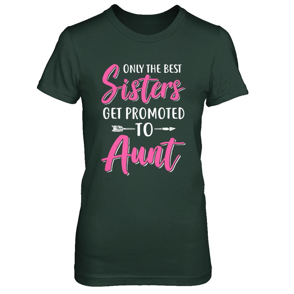 Only The Best Sister Get Promoted To Aunt-T-Shirt & Hoodie-Women's T-Shirt-Forest Green