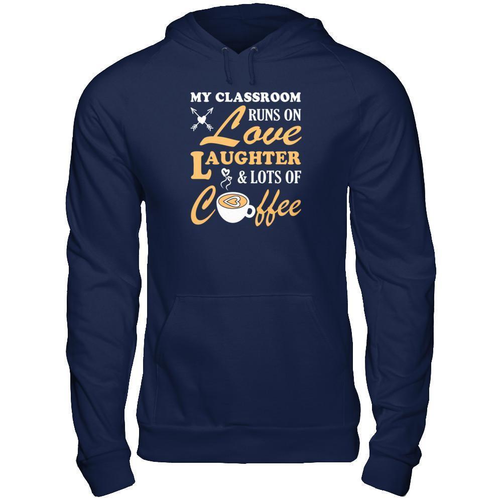 My Classroom Runs On Love Laughter And Lots Of Coffee-T-Shirt & Tank Top-Pullover Hoodie-Navy