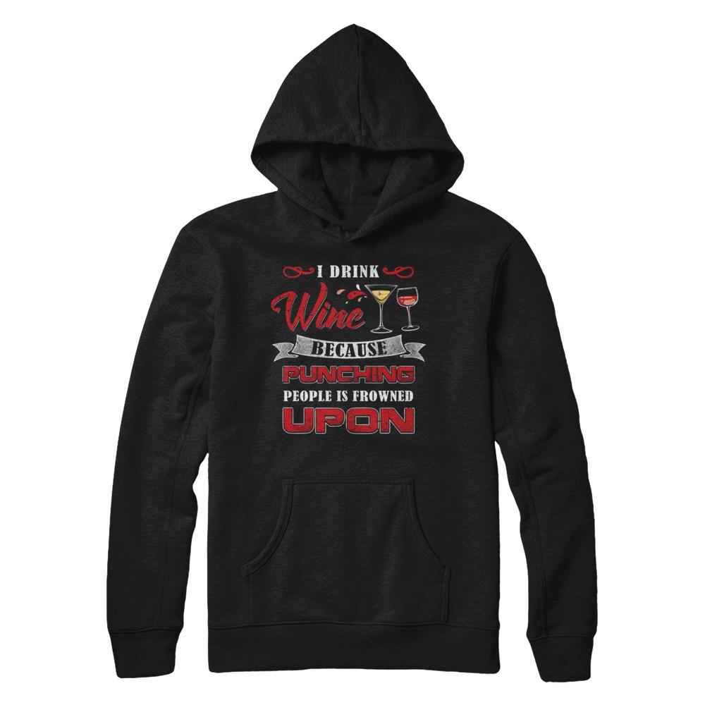 I Drink Wine Because Punching People Is Frowned Upon-T-Shirt & Hoodie-Pullover Hoodie-Black