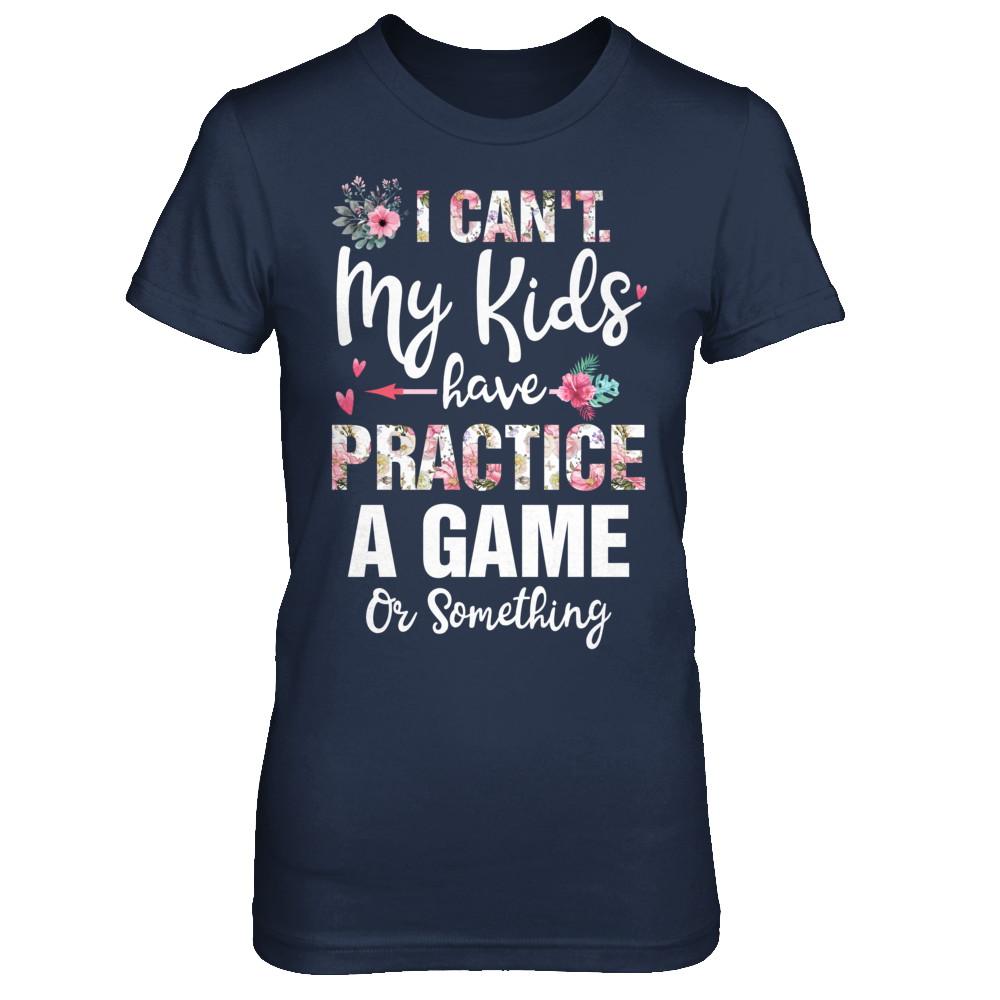 I Can't My Kids Have Practice A Game Or Something-T-Shirt & Hoodie-Women's T-Shirt-Navy