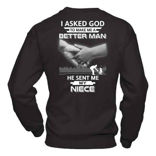 I Asked God To Make Me A Better Man He Sent Me My Niece-T-Shirt & Hoodie-Crewneck Sweatshirt-Black