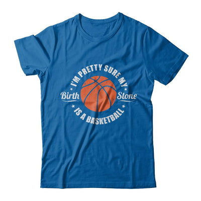 I'm Pretty Sure My Birth Stone Is A Basketball-T-Shirt & Hoodie-