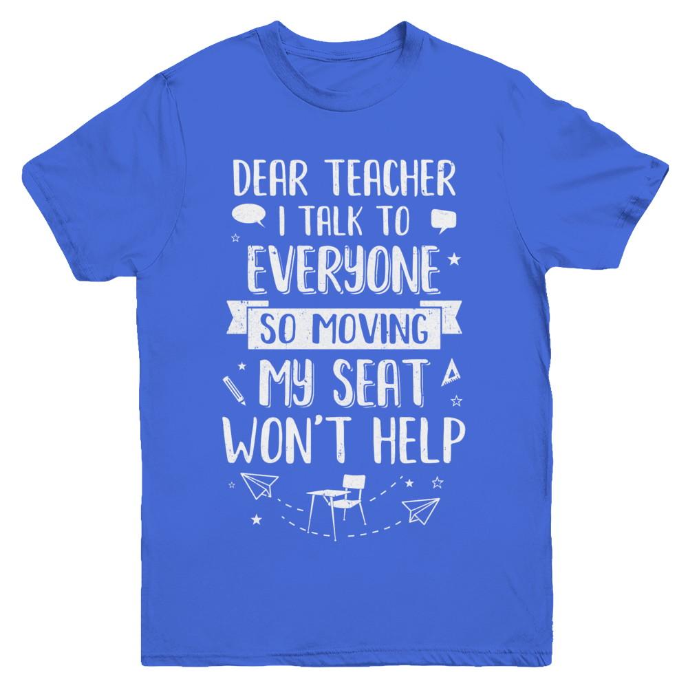 Dear Teacher I Talk To Everyone So Moving My Seat Youth-Youth Shirt-Youth T-Shirt-Royal