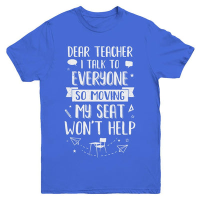 Dear Teacher I Talk To Everyone So Moving My Seat Youth-Youth Shirt-Youth T-Shirt-Royal