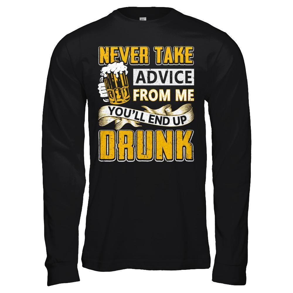 Never Take Advice From Me You'll End Up Drunk Beer-T-Shirt & Hoodie-Long Sleeve T-Shirt-Black