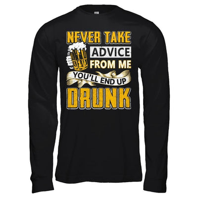 Never Take Advice From Me You'll End Up Drunk Beer-T-Shirt & Hoodie-Long Sleeve T-Shirt-Black