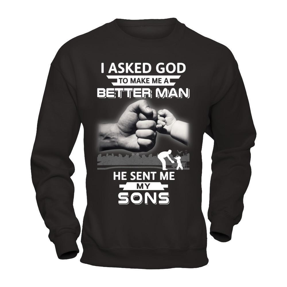I Asked God To Make Me A Better Man He Sent Me My Sons-T-Shirt & Hoodie-Crewneck Sweatshirt-Black