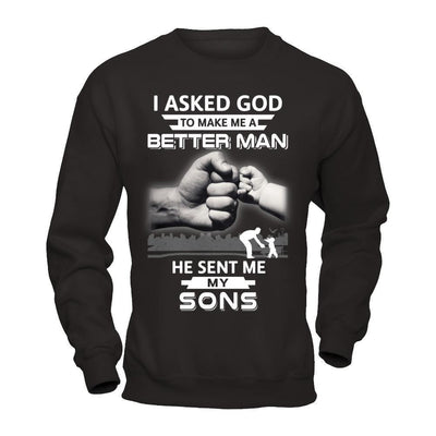 I Asked God To Make Me A Better Man He Sent Me My Sons-T-Shirt & Hoodie-Crewneck Sweatshirt-Black