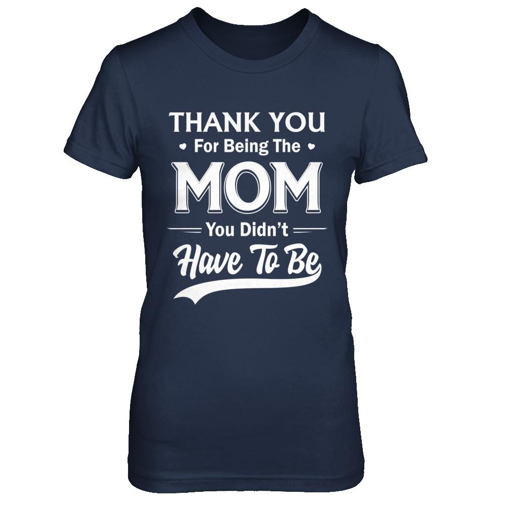 Thank You For Being The Mom You Didnt Have To Be Mothers Day-T-Shirt & Hoodie-Women's T-Shirt-Navy