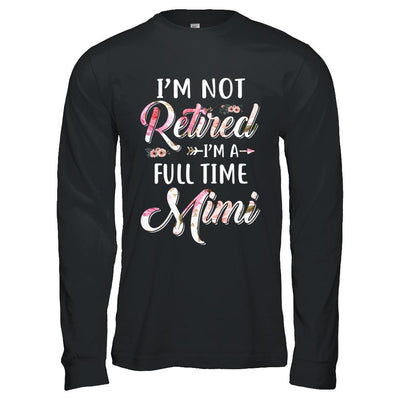 I'm Not Retired I'm A Full Time Mimi Mothers Day-T-Shirt & Hoodie-Long Sleeve T-Shirt-Black