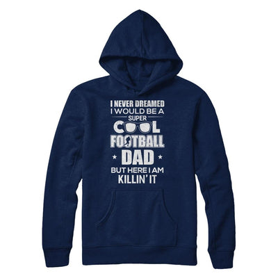 Never Dreamed I Would Be A Cool Football Dad Fathers Day-T-Shirt & Hoodie-