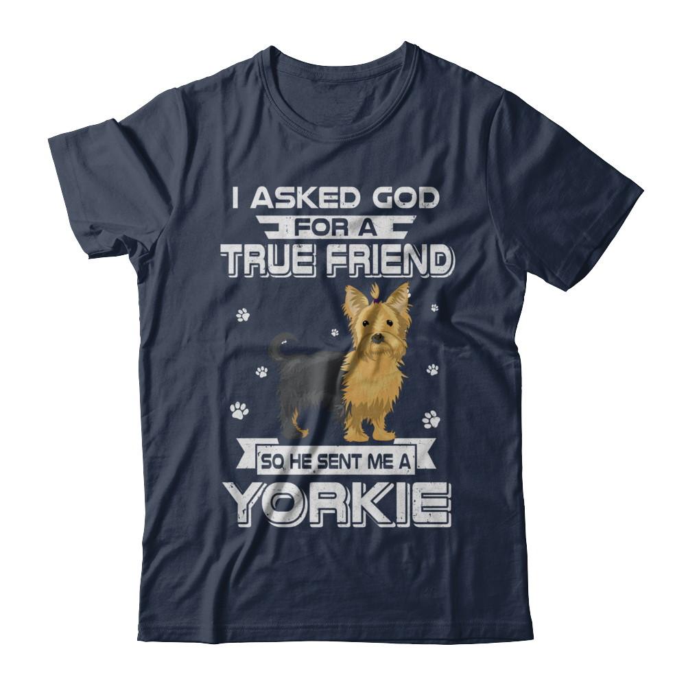 I Asked God For A True Friend So Sent Me Yorkie Dog-T-Shirt & Hoodie-Classic T-Shirt-Navy