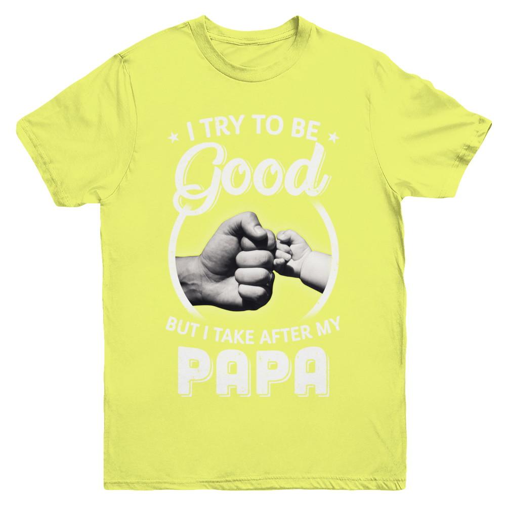I Try To Be Good But I Take After My Papa Toddler Kids Youth-Youth Shirt-Youth T-Shirt-Daisy