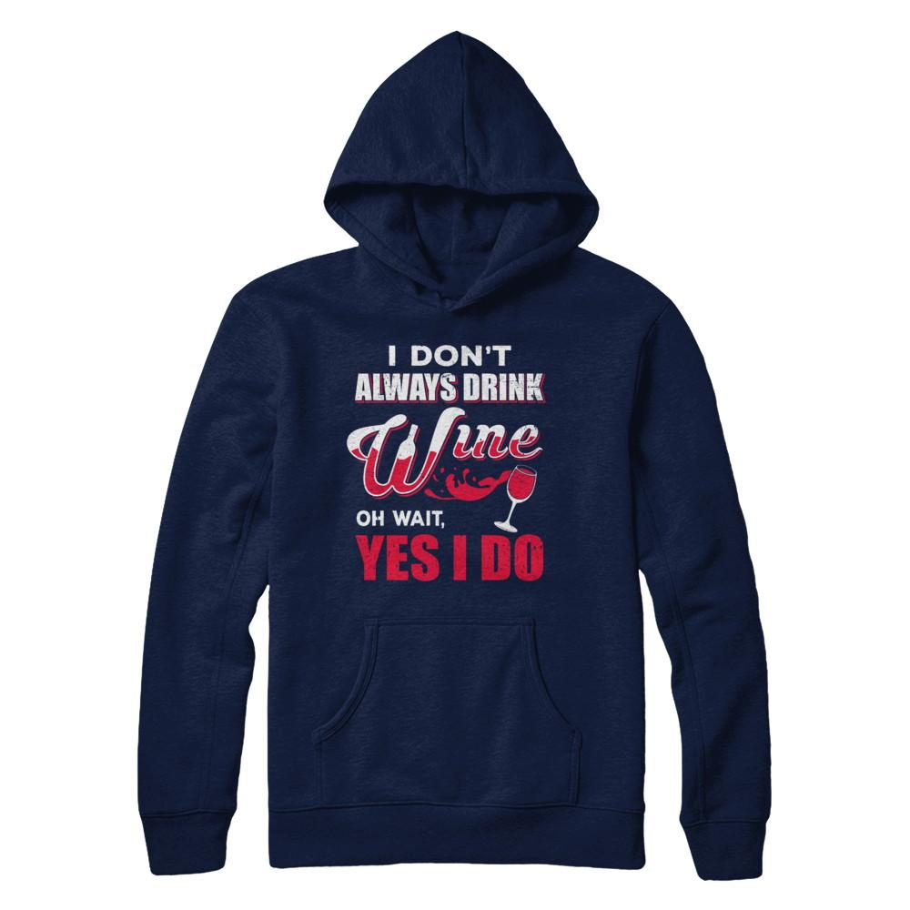 I Don't Always Drink Wine Oh Wait Yes I Do-T-Shirt & Hoodie-Pullover Hoodie-Navy