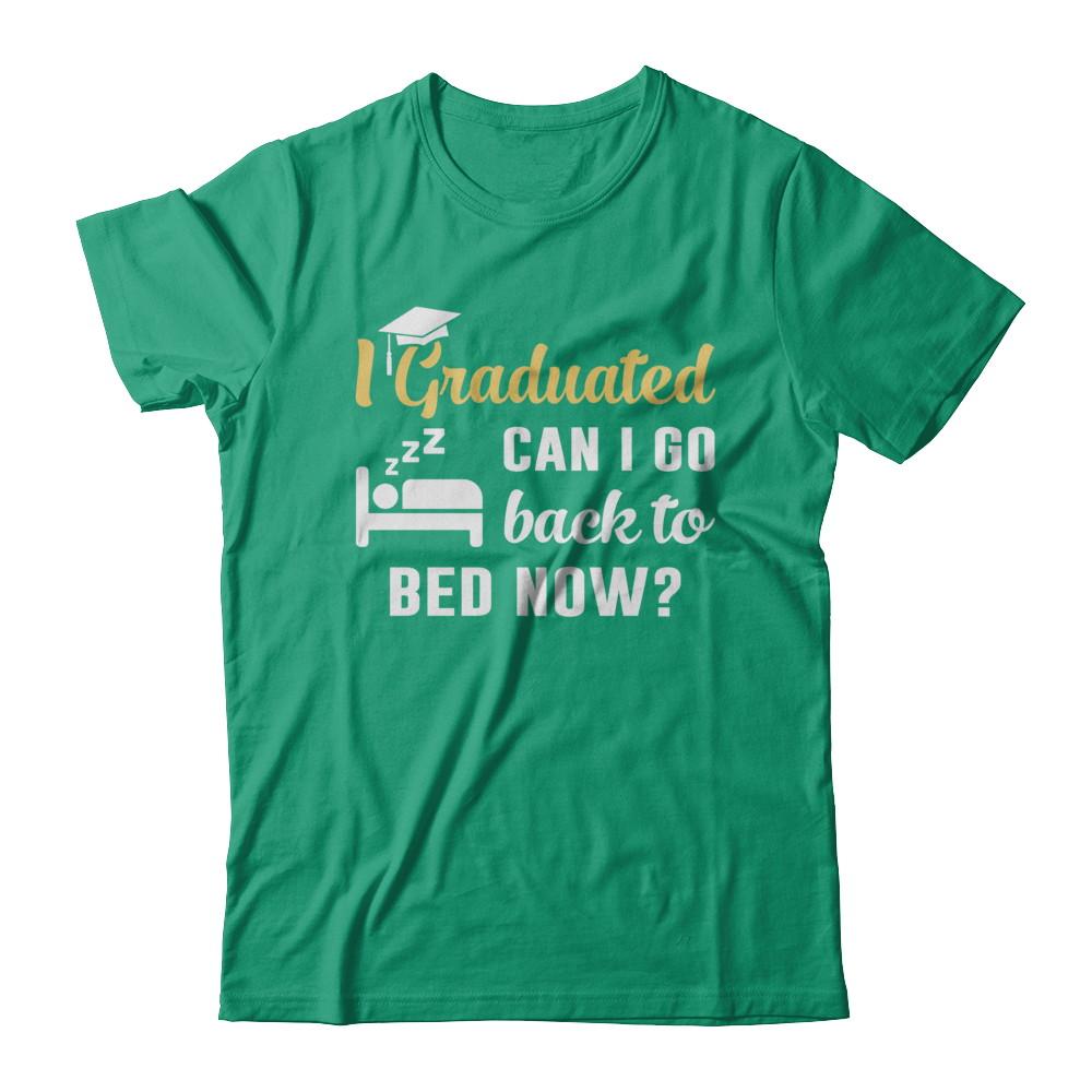 I Graduated Can I Go Back To Bed Now Graduation-T-Shirt & Hoodie-Classic T-Shirt-Kelly Green