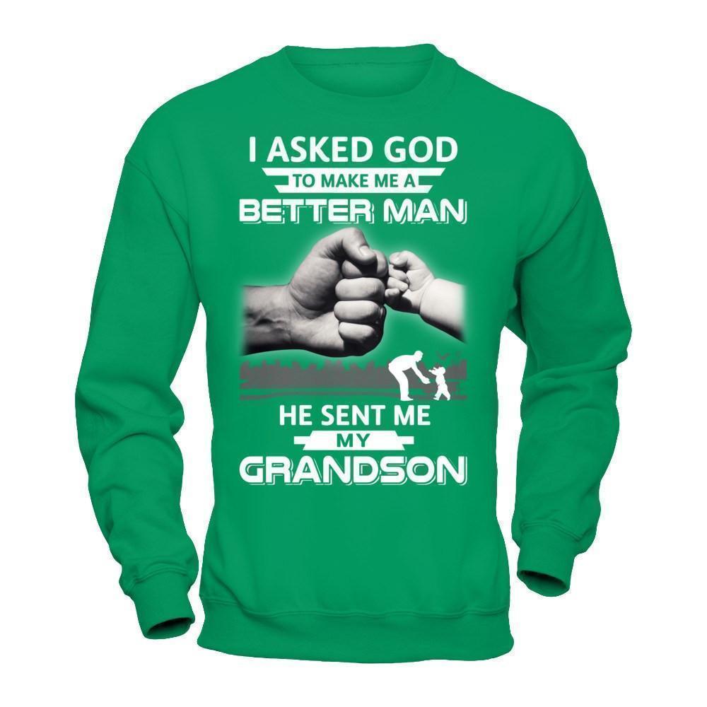 I Asked God To Make Me A Better Man He Sent Me My GrandSon-T-Shirt & Hoodie-Crewneck Sweatshirt-Irish Green
