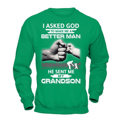 I Asked God To Make Me A Better Man He Sent Me My GrandSon-T-Shirt & Hoodie-Crewneck Sweatshirt-Irish Green