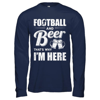 Football & Beer That's Why I'm Here-T-Shirt & Hoodie-Long Sleeve T-Shirt-Navy