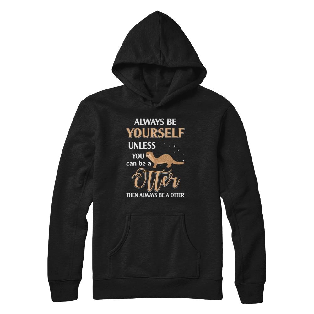 Always Be Yourself Unless You Can Be A Otter-T-Shirt & Hoodie-Pullover Hoodie-Black