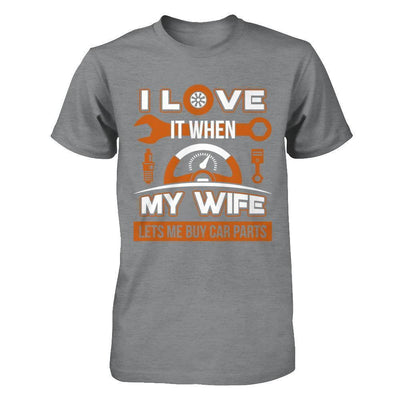 I Love It When My Wife Lets Me Buy Car Parts-T-Shirt & Hoodie-Classic T-Shirt-Sport Grey