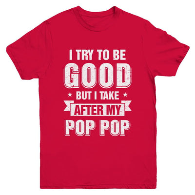 Toddler Kids I Try To Be Good But I Take After My Pop Pop Youth-Youth Shirt-Youth T-Shirt-Red