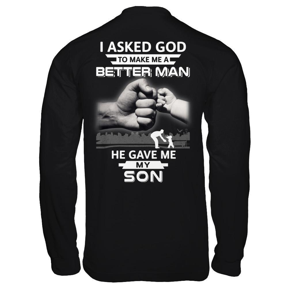 I Asked God To Make Me A Better Man He Gave Me My Son-T-Shirt & Hoodie-Long Sleeve T-Shirt-Black