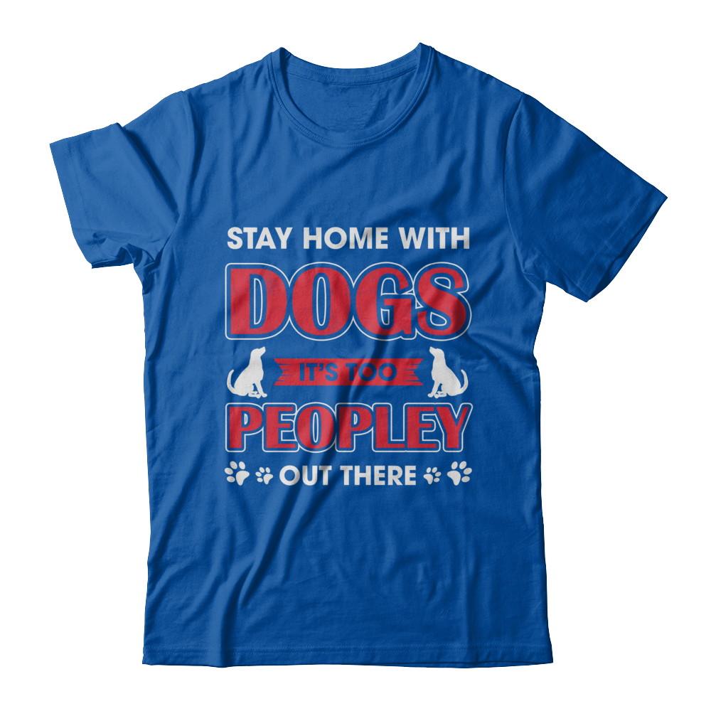 Stay Home With Dogs It's Too Peopley Out There-T-Shirt & Sweatshirt-Premium T-Shirt-Royal