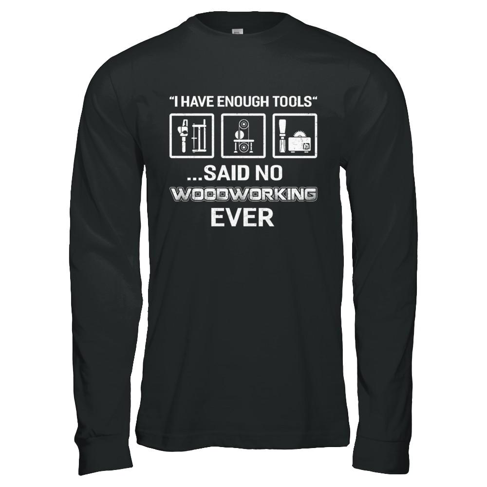 I Have Enough Tools Said No Woodworking Ever Gift-T-Shirt & Hoodie-Long Sleeve T-Shirt-Black