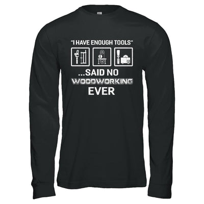 I Have Enough Tools Said No Woodworking Ever Gift-T-Shirt & Hoodie-Long Sleeve T-Shirt-Black