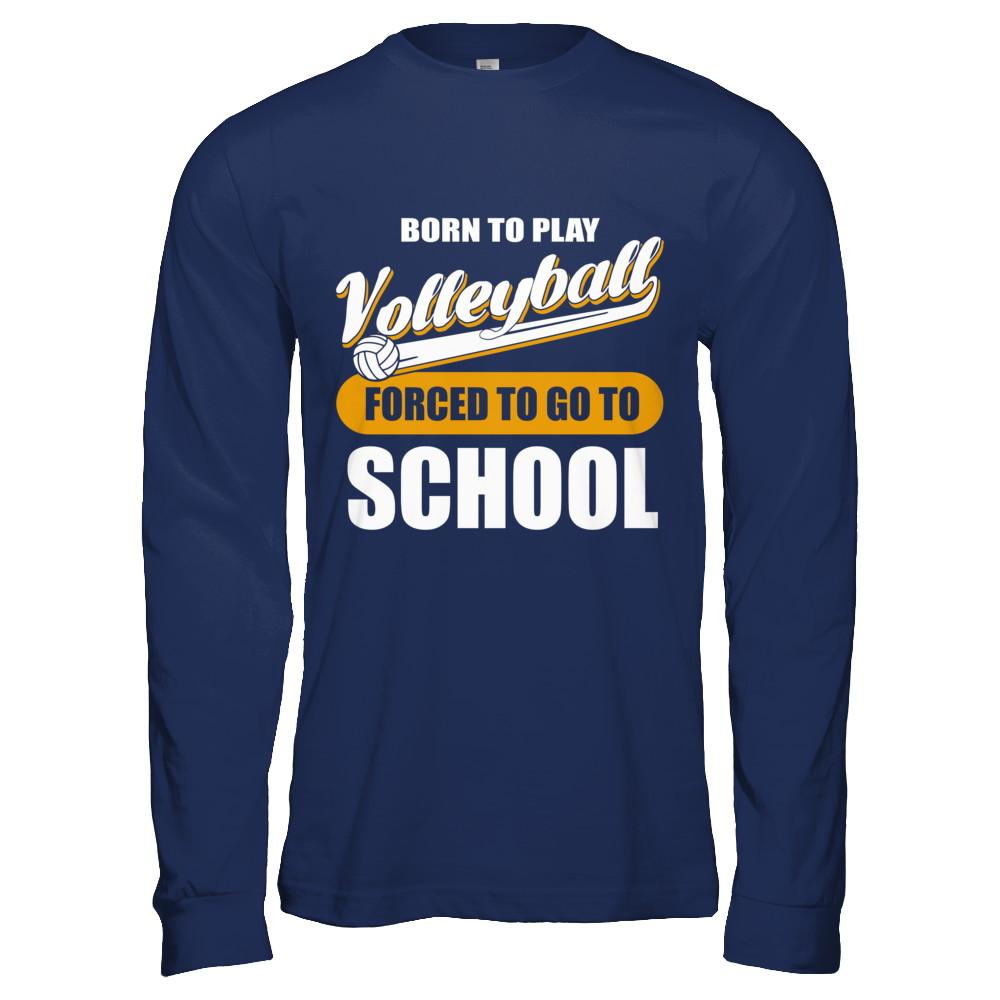Born To Play Volleyball Forced To Go To School-T-Shirt & Hoodie-Long Sleeve T-Shirt-Navy
