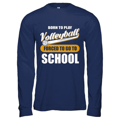 Born To Play Volleyball Forced To Go To School-T-Shirt & Hoodie-Long Sleeve T-Shirt-Navy
