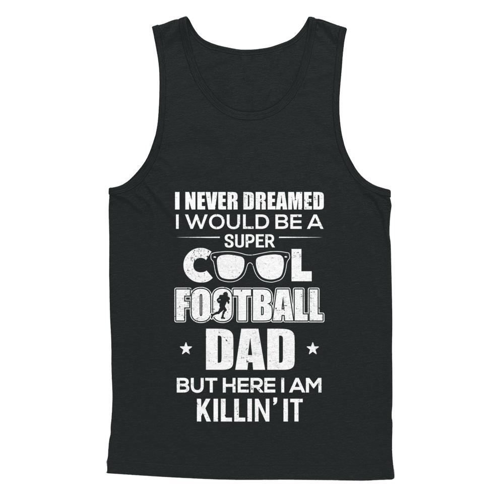 Never Dreamed I Would Be A Cool Football Dad Fathers Day-T-Shirt & Hoodie-