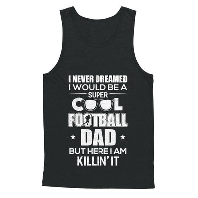 Never Dreamed I Would Be A Cool Football Dad Fathers Day-T-Shirt & Hoodie-