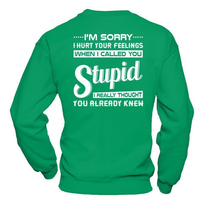 I'm Sorry I Hurt Your Feelings When I Called You Stupid-T-Shirt & Hoodie-Crewneck Sweatshirt-Irish Green